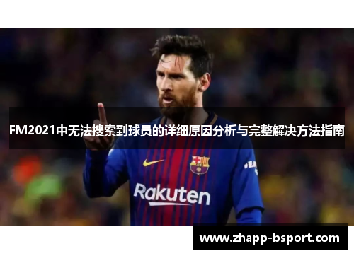FM2021中无法搜索到球员的详细原因分析与完整解决方法指南