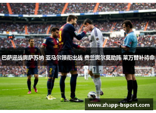 巴萨迎战奥萨苏纳 亚马尔领衔出战 费兰奥尔莫助阵 莱万替补待命