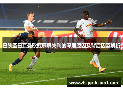巴黎圣日耳曼欧冠屡屡失利的深层原因及背后因素解析