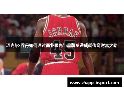 迈克尔·乔丹如何通过商业眼光与品牌塑造成就传奇财富之路