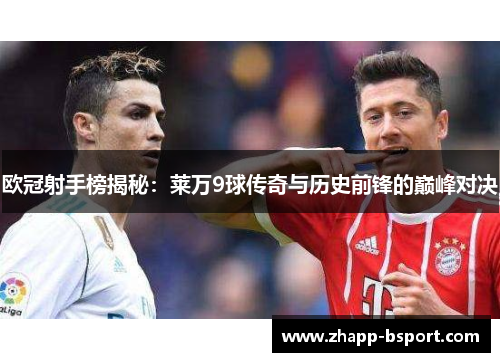 欧冠射手榜揭秘：莱万9球传奇与历史前锋的巅峰对决